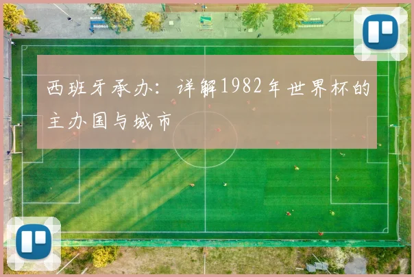 西班牙承办：详解1982年世界杯的主办国与城市