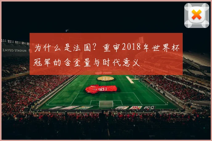为什么是法国？重审2018年世界杯冠军的含金量与时代意义